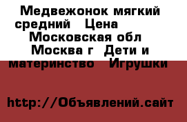 Медвежонок мягкий средний › Цена ­ 1 000 - Московская обл., Москва г. Дети и материнство » Игрушки   